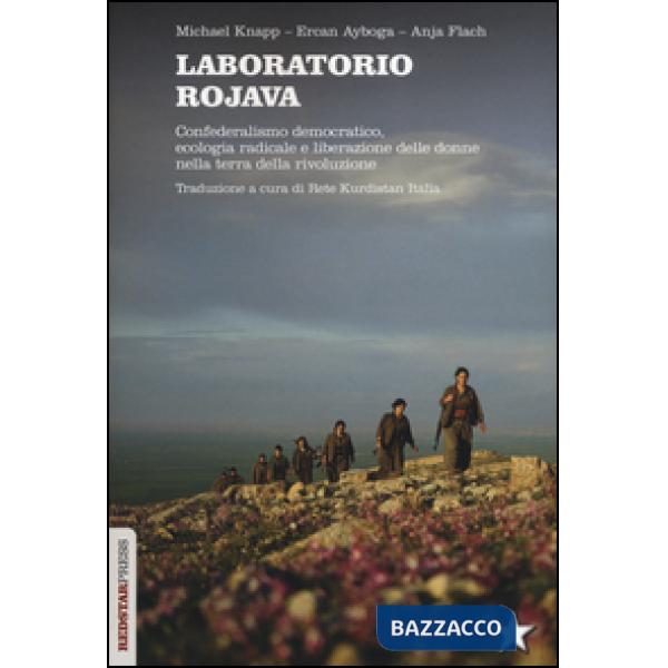 Laboratorio Rojava. Confederalismo democratico, ecologia radicale e liberazione delle donne nella terra della rivoluzione