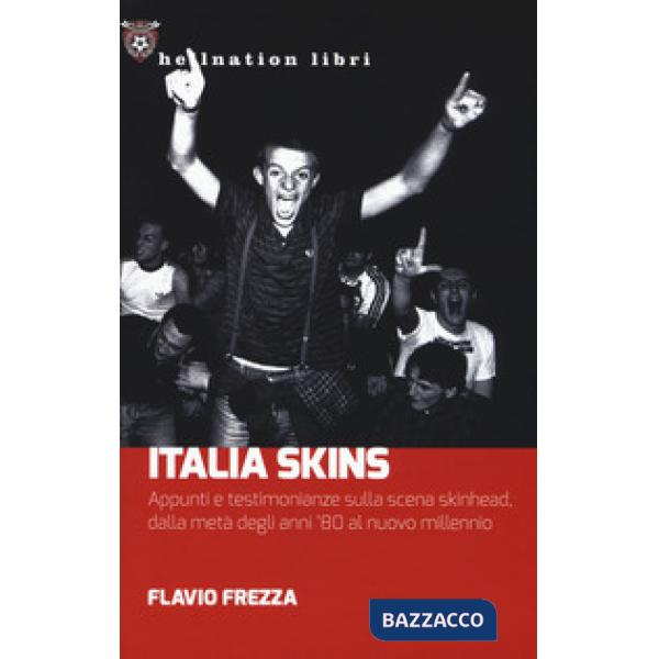 Italia Skins. Appunti e testimonianze sulla scena skinhead, dalla metà degli anni '80 al nuovo millennio