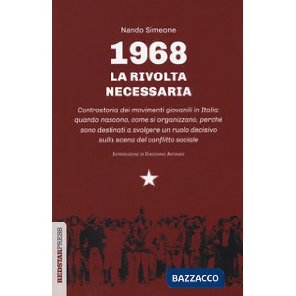1968: la rivolta necessaria. Controstoria dei movimenti giovanili in Italia: quando nascono, come si organizzano, perché sono de