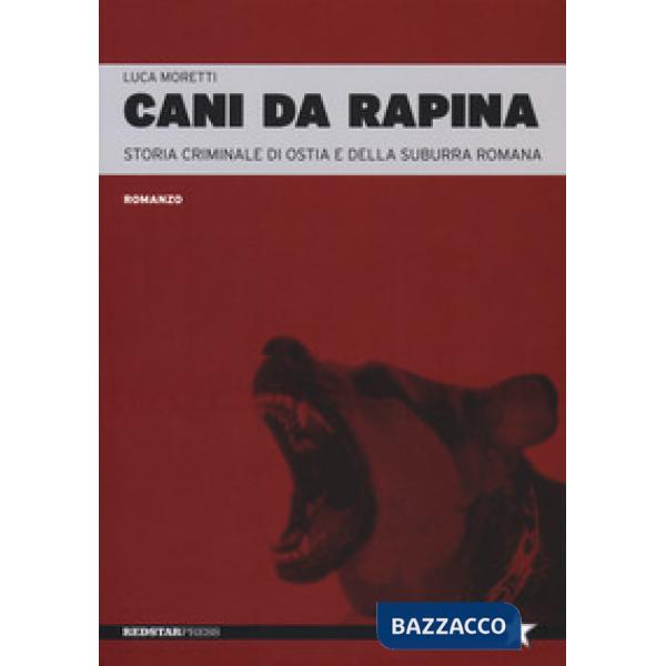 Cani da rapina. Storia criminale di Ostia e della Suburra romana