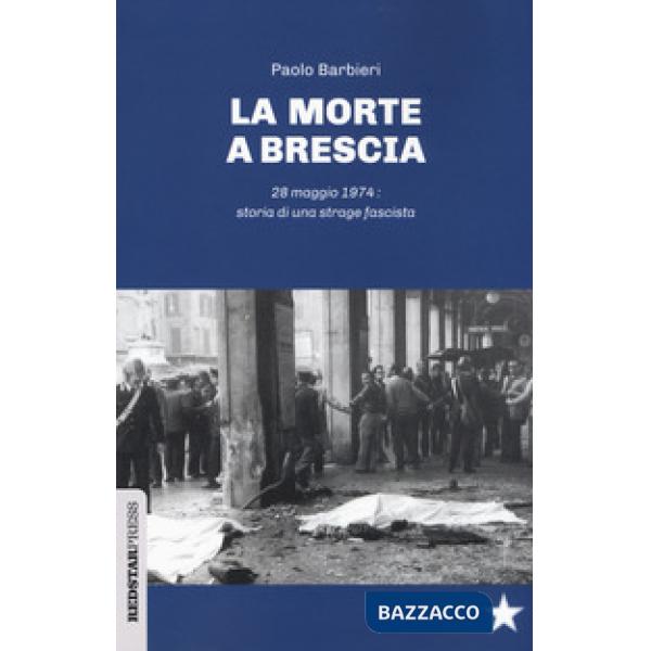 Morte a Brescia. 28 maggio 1974: storia di una strage fascista (La)