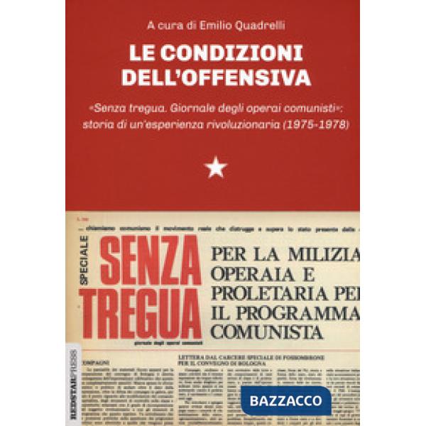 Condizioni dell'offensiva. «Senza tregua. Giornale degli operai comunisti»: storia di un'esperienza rivoluzionaria (Le)