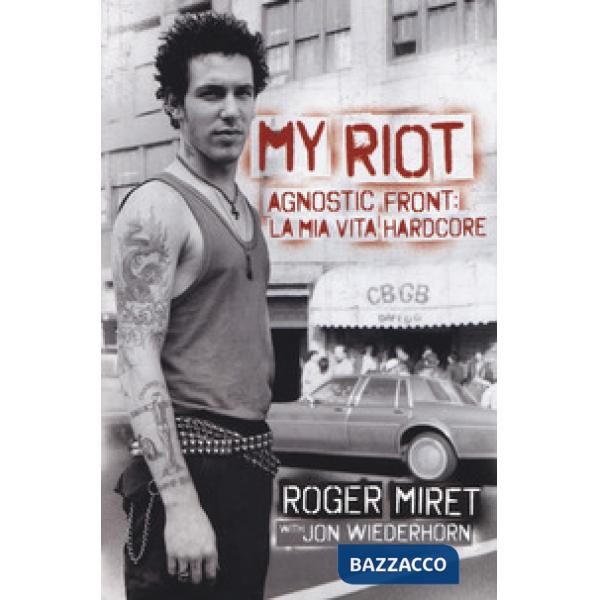My Riot. Agnostic Front: la mia vita hardcore