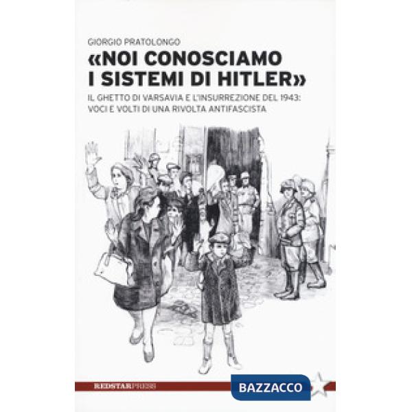 «Noi conosciamo i sistemi di Hitler». Il ghetto di Varsavia e l'insurrezione del 1943: voci e volti di una rivolta antifascista