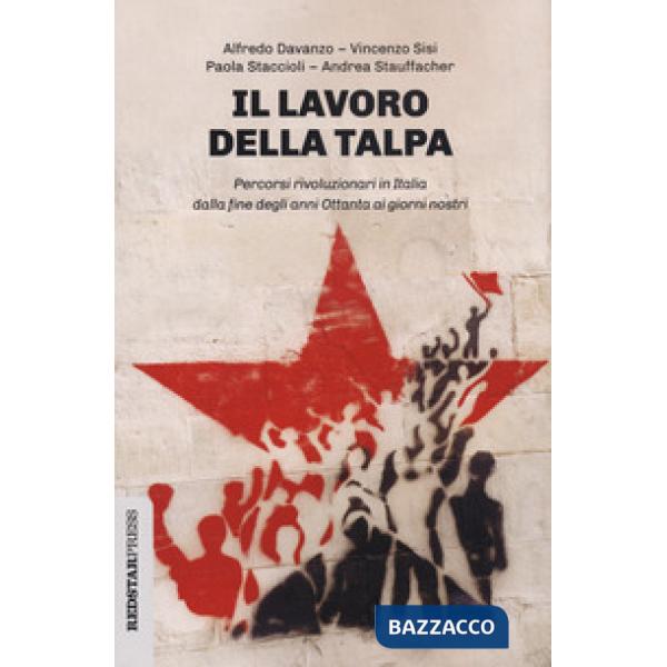 Lavoro della talpa. Percorsi rivoluzionari in Italia dalla fine degli anni Ottanta ai giorni nostri (Il)