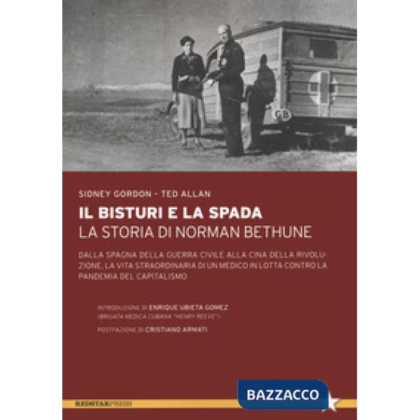 Bisturi e la spada. La storia di Norman Bethune. Dalla Spagna della guerra civile alla Cina della rivoluzione, la vita straordin