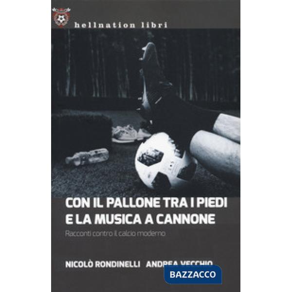Con il pallone tra i piedi e la musica a cannone. Racconti contro il calcio moderno
