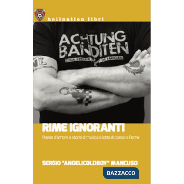 Rime ignoranti. Poesie d'amore e storie di musica e lotta di classe a Roma