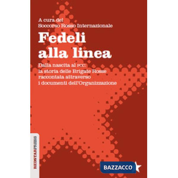 Fedeli alla linea. Dalla nascita al PCC: la storia delle Brigate Rosse raccontata attraverso i documenti dell'organizzazione