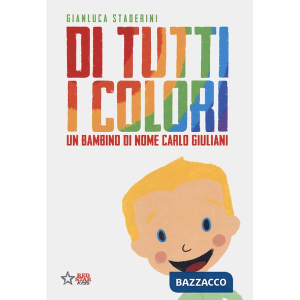 Di tutti i colori. Un bambino di nome Carlo Giuliani. Ediz. a colori