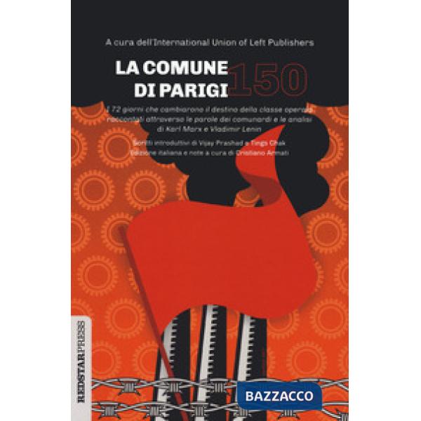 Comune di Parigi 150. I 72 giorni che cambiarono il destino della classe operaia raccontati attraverso le parole dei comunardi e