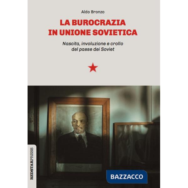 Burocrazia in Unione Sovietica. Nascita, involuzione e crollo del paese dei Soviet (La)