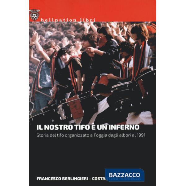 Nostro tifo è un inferno. Storia del tifo organizzato a Foggia dagli albori al 1991 (Il)