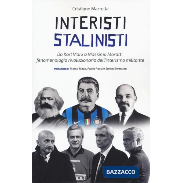 Interisti stalinisti. Da Karl Marx a Massimo Moratti: fenomenologia rivoluzionaria dell'interismo militante