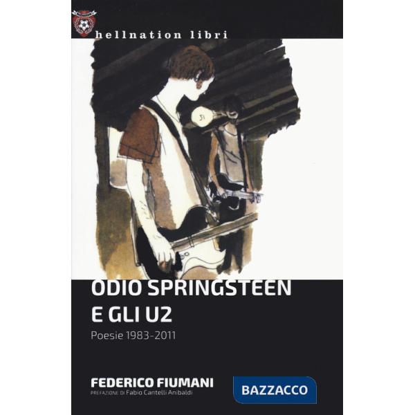 Odio Springsteen e gli U2. Poesie 1983-2011