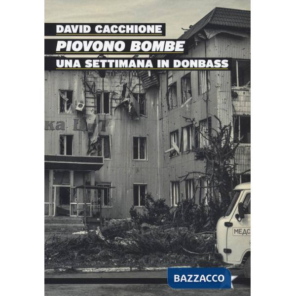 Piovono bombe. Una settimana in Donbass