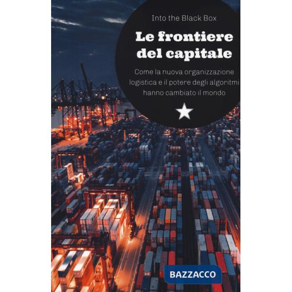 Frontiere del capitale. Come la nuova organizzazione logistica e il potere degli algoritmi hanno cambiato il mondo (Le)