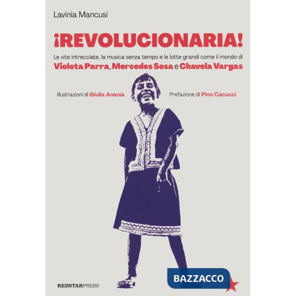 Revolucionaria! Le vite intrecciate, la musica senza tempo e le lotte grandi come il mondo di Violeta Parra, Mercedes Sosa e Cha
