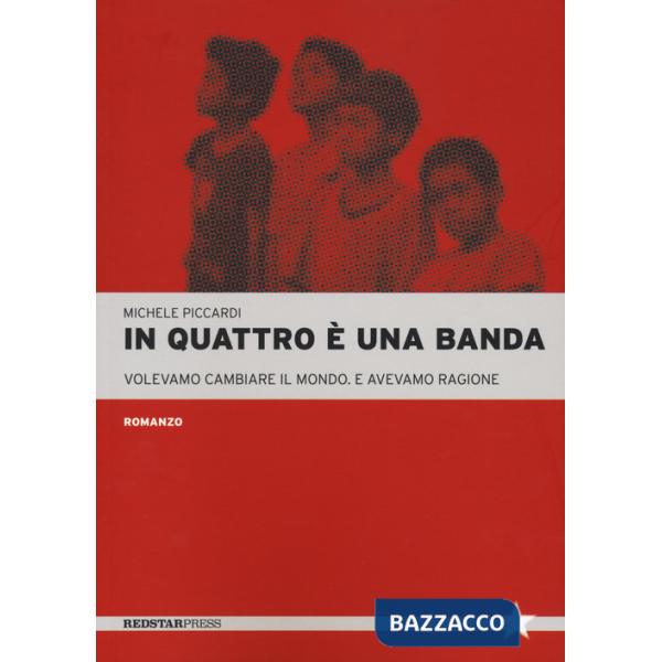 In quattro è una banda. Volevamo cambiare il mondo. E avevamo ragione