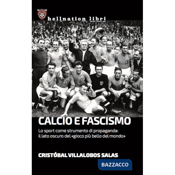 Calcio e fascismo. Lo sport come strumento di propaganda: il lato oscuro del «gioco più bello del mondo»