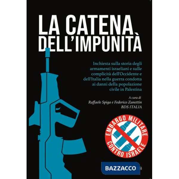 Catena dell'impunità. Inchiesta sulla storia degli armamenti israeliani e sulle complicità dell'Occidente e dell'Italia nella gu