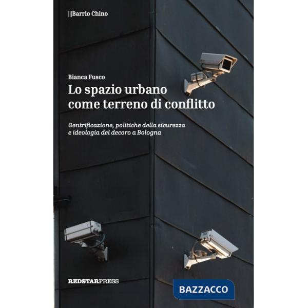 Spazio urbano come terreno di conflitto. Gentrificazione, politiche della sicurezza e ideologia del decoro a Bologna (Lo)