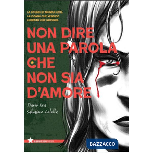 Non dire una parola che non sia d'amore. La storia di Monika Ertl, la donna che vendicò Ernesto Che Guevara