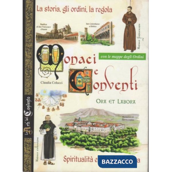Monaci e conventi. La storia, gli ordini, la regola. Spiritualità e vita quotidiana. Con le mappe degli Ordini