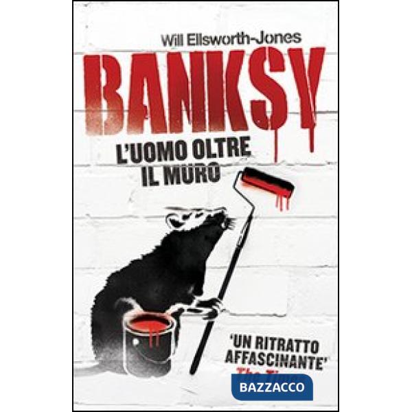 Banksy. L'uomo oltre il muro