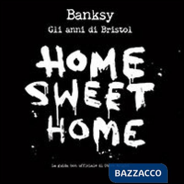 Banksy. Home sweet home, gli anni di Bristol