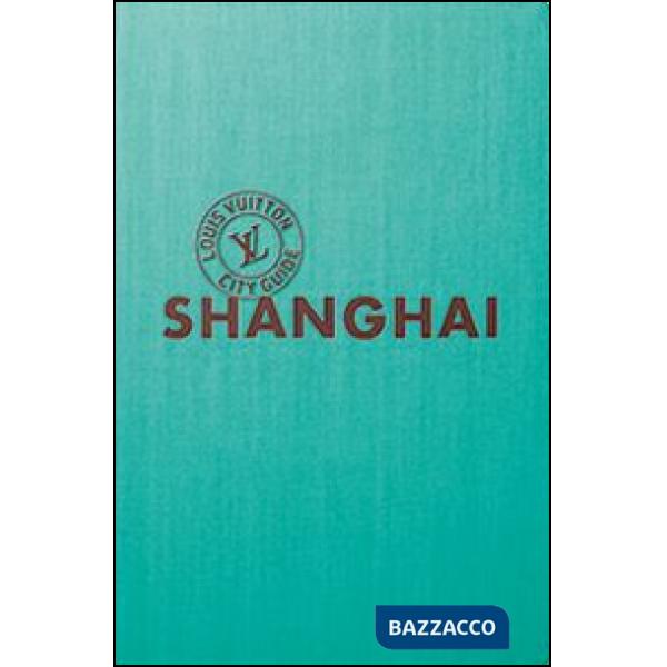 Shangai. Louis Vuitton City Guide. Ediz. italiana