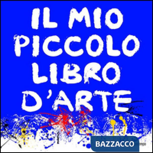 Mio piccolo libro d'arte. Ediz. illustrata (Il)