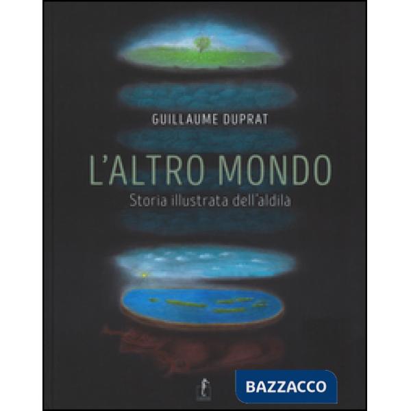 Altro mondo. Storia illustrata dell'aldilà. Ediz. illustrata (L')