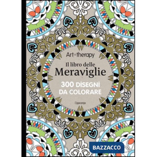Art therapy. Il libro delle meraviglie. 300 disegni da colorare