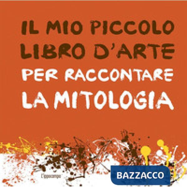 Mio piccolo libro d'arte per raccontare la mitologia (Il)