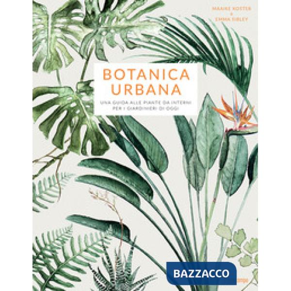 Botanica urbana. Una guida alle piante da interni per i giardinieri di oggi