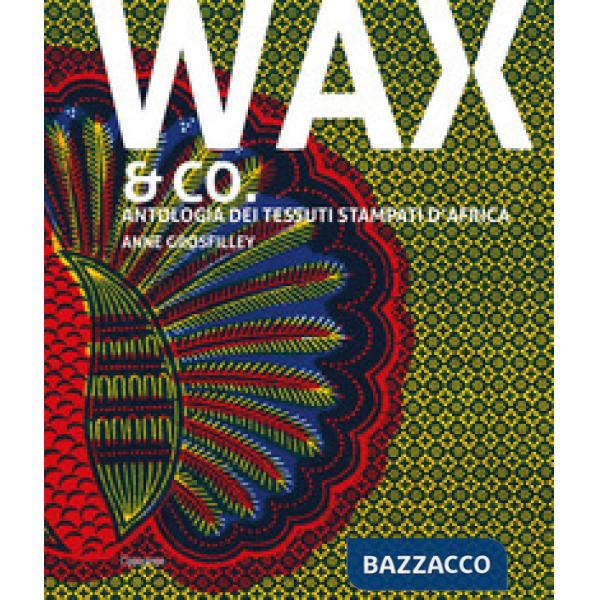 Wax & Co. Antologia dei tessuti stampati d'Africa