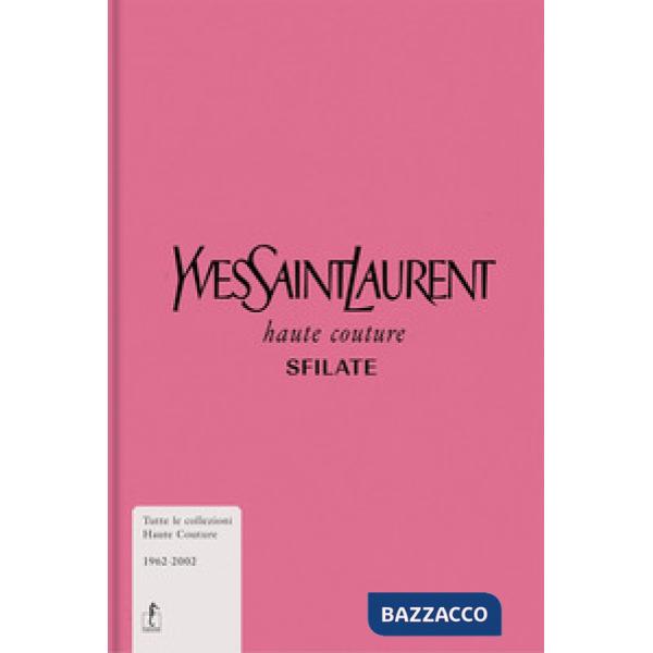 Yves Saint-Laurent. Haute couture. Sfilate. Tutte le collezioni haute couture 1962-2002. Ediz. a colori