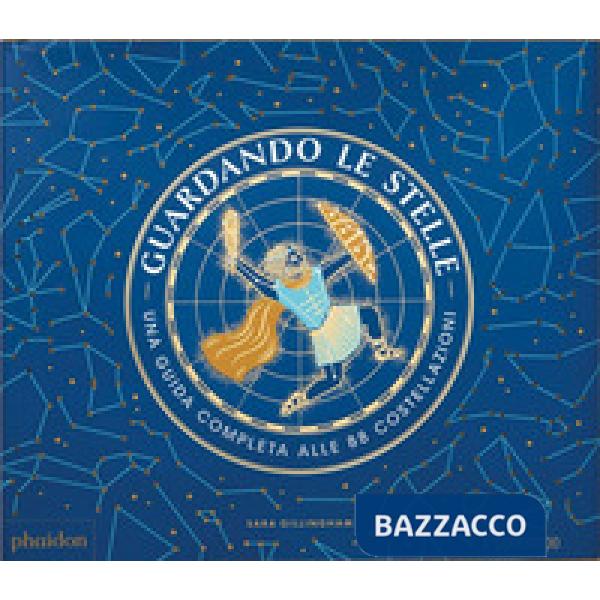 Guardando le stelle. Una guida completa alle 88 costellazioni