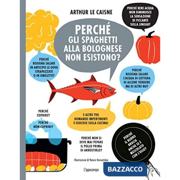 Perché gli spaghetti alla bolognese non esistono? E altre 700 domande impertinenti e giocose sulla cucina!
