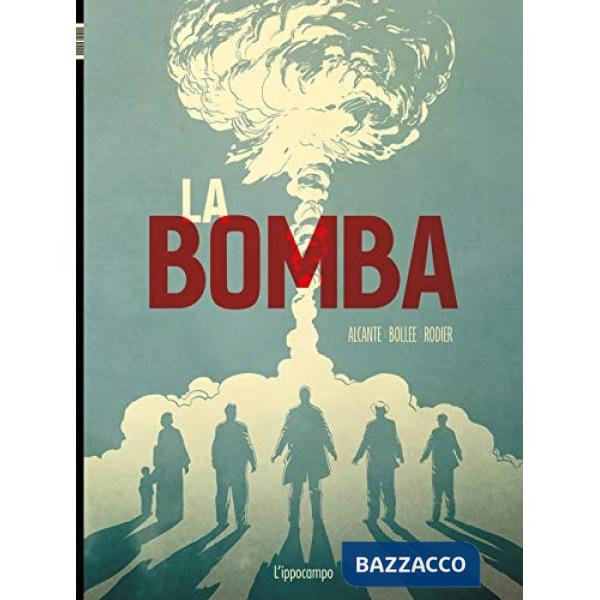 Bomba. L'incredibile storia della bomba atomica (La)