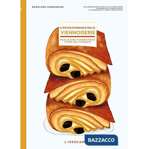 Piccolo manuale della viennoiserie. Realizzare viennoiserie come dal fornaio. Ediz. illustrata (Il)