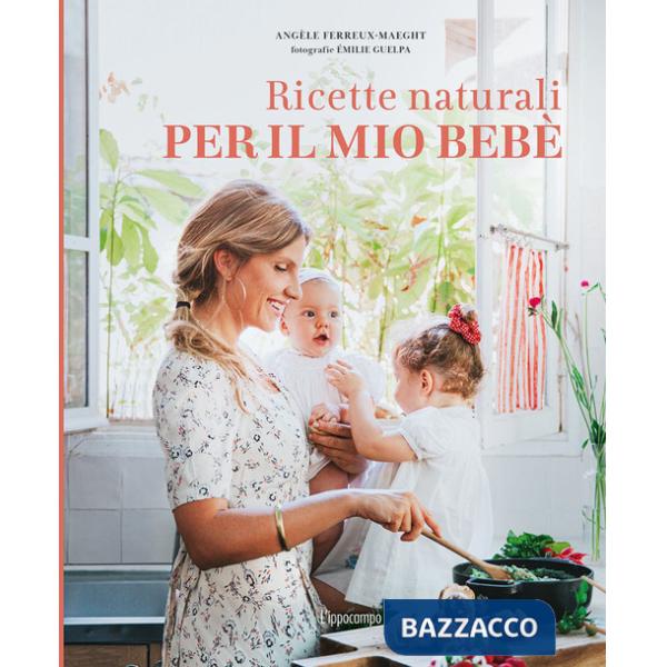 Ricette naturali per il mio bebè. Ediz. a colori