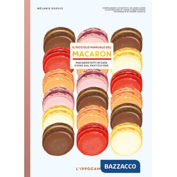 Piccolo manuale del macaron. Macaron fatti in casa come dal pasticciere (Il)
