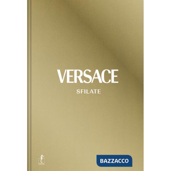 Versace. Sfilate. Tutte le collezioni. Ediz. a colori