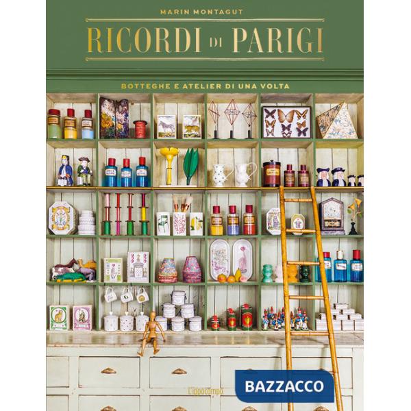 Ricordi di Parigi. Botteghe e atelier di una volta. Ediz. a colori