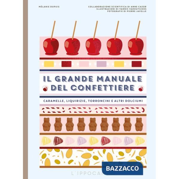 Grande manuale del confettiere. Caramelle, liquirizie, torroncini e altri dolciumi. Ediz. a colori (Il)