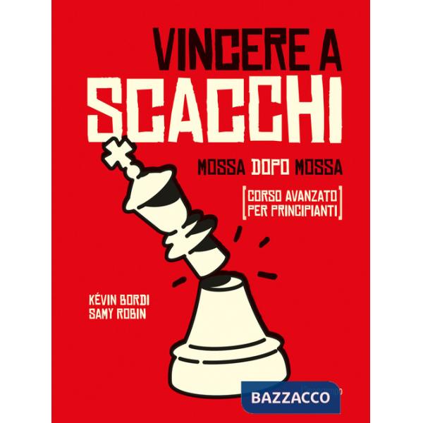 Vincere a scacchi. Mossa dopo mossa (corso avanzato per principianti)