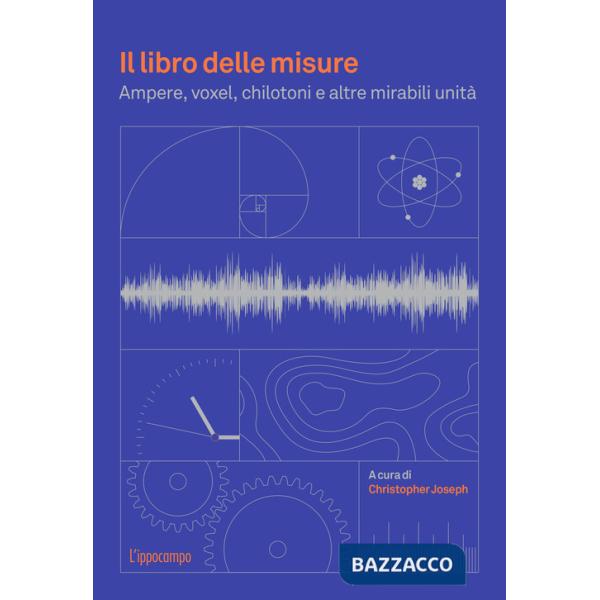 Libro delle misure. Ampere, voxel, chilotoni e altre mirabili unità (Il)