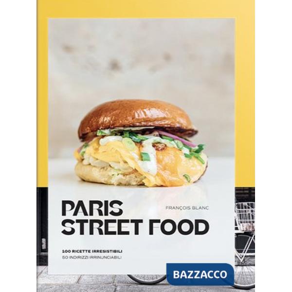 Paris street food. 100 ricette irresistibili. 50 indirizzi irrinunciabili